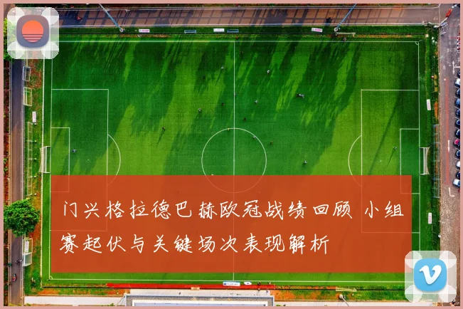 门兴格拉德巴赫欧冠战绩回顾 小组赛起伏与关键场次表现解析