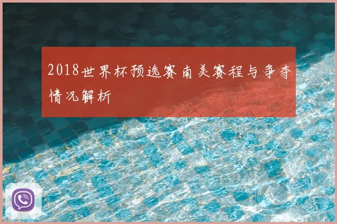 2018世界杯预选赛南美赛程与争夺情况解析